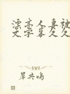 漂亮人妻被强中文字幕久久