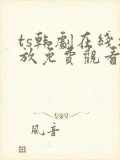 ts韩剧在线播放免费观看最新章节