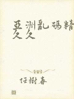 亚洲乱码精品久久久