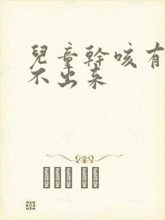 儿童干咳有痰咳不出来