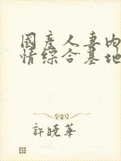 国产人妻内射激情综合基地