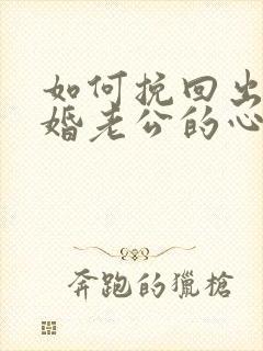 如何挽回出轨离婚老公的心