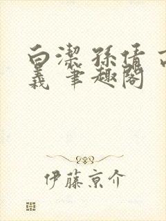 白洁 孙倩 高义 笔趣阁