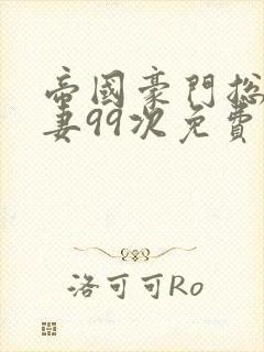 帝国豪门总裁宠妻99次免费阅读