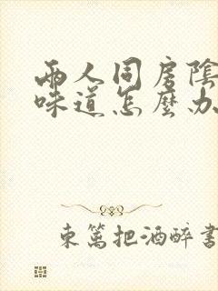 两人同房阴道有味道怎么办