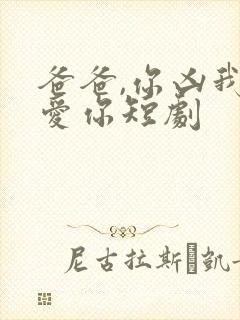 爸爸,你凶我也爱你短剧