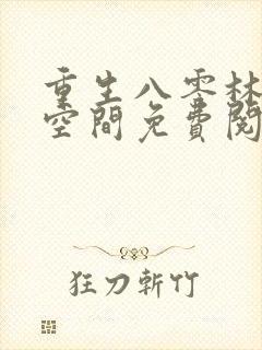 重生八零林区有空间免费阅读