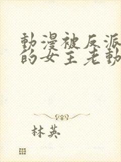 动漫被反派撕光的女主老动漫