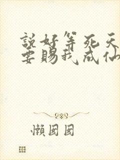 说好等死天官非要赐我成仙笔趣阁