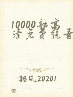 10000部高清免费观看的电视剧入口