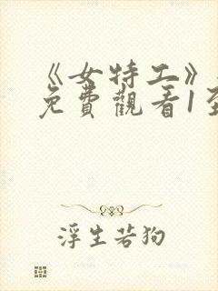 《女特工》全集免费观看1至60集