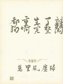 都重生了谁当舔狗啊完整阅读