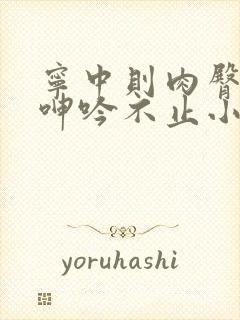 宁中则肉臀高耸呻吟不止小说