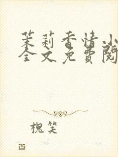 茉莉香情小凡子全文免费阅读笔趣阁