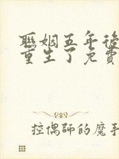 联姻五年后,她重生了免费阅读全文