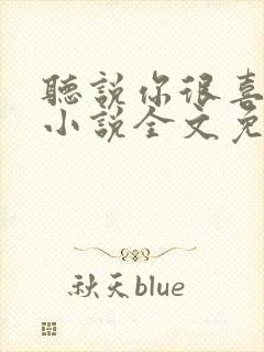 听说你很喜欢我小说全文免费阅读