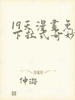 19天漫画免费下拉式奇妙漫画