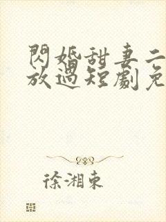 闪婚甜妻二爷求放过短剧免费