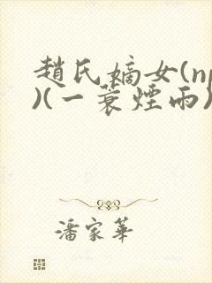 赵氏嫡女(np)(一蓑烟雨)在线阅读