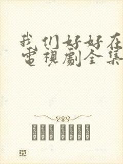 我们好好在一起电视剧全集免费观看41集