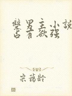 双男主小说病娇占有欲强