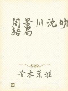 周景川沈明棠大结局