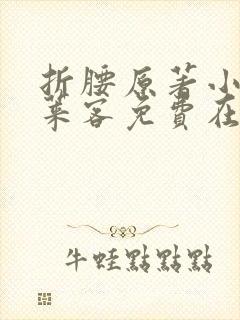 折腰原著小说蓬莱客免费在线阅读