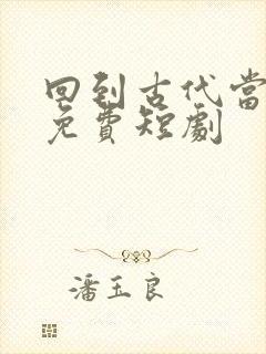 回到古代当太子免费短剧