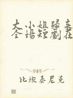 大小姐归来飒翻全场短剧在线封面