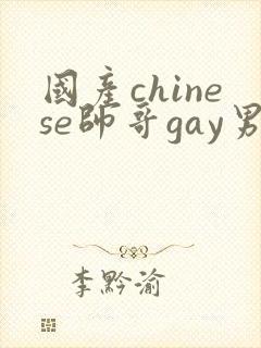 国产chinese帅哥gay男男
