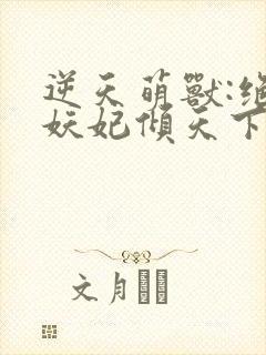 逆天萌兽:绝世妖妃倾天下最后结局封面