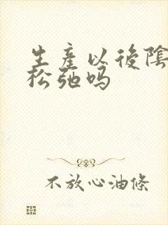 生产以后阴道会松弛吗