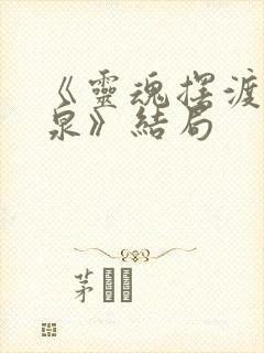 《灵魂摆渡·黄泉》结局