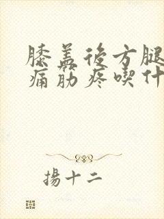 膝盖后方腿窝疼痛筋疼吃什么药