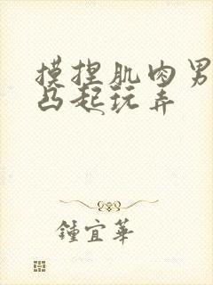 摸捏肌肉男奶头凸起玩弄