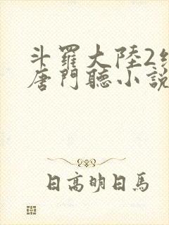 斗罗大陆2绝世唐门听小说