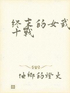 终末的女武神第十战