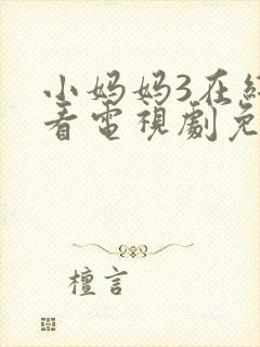 小妈妈3在线观看电视剧免费高清