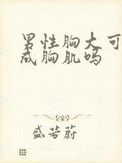 男性胸大可以练成胸肌吗封面