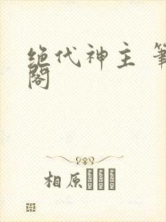 绝代神主 笔趣阁