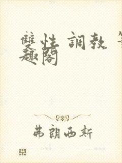 双性 调教 笔趣阁