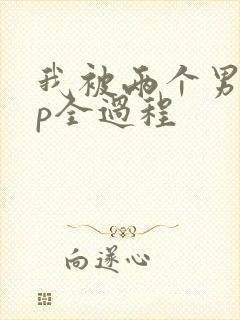 我被两个男人3p全过程