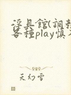 淫具馆(调教,各种play慎入)小说双男