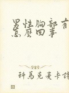 男性胸部有大是怎么回事