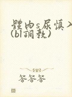 体内s尿慎入h(bl调教)