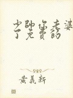 少帅你老婆又跑了免费的