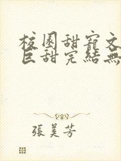 校园甜宠文推荐巨甜完结无虐