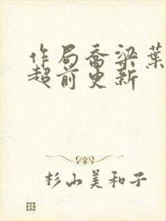 作局乔梁叶心仪超前更新