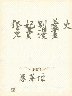 狐妃别惹火全集免费漫画