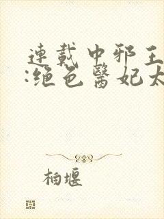 连载中邪王独宠:绝色医妃太逆天